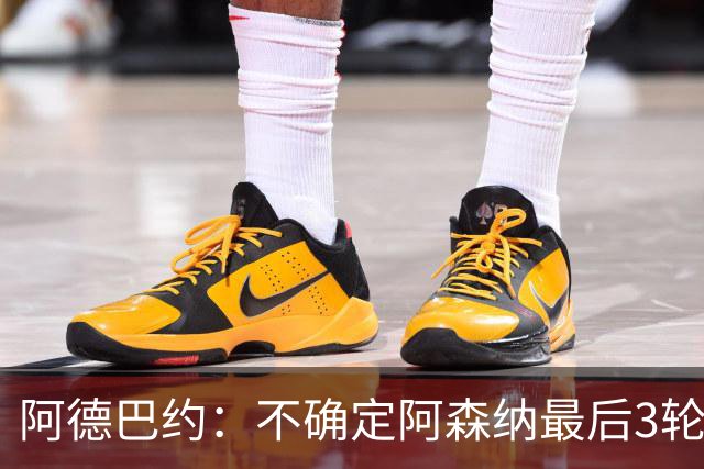 阿德巴约：不确定阿森纳最后3轮能否拿满9分